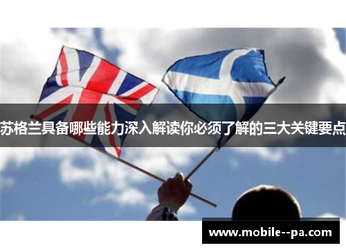 苏格兰具备哪些能力深入解读你必须了解的三大关键要点