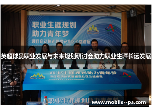 英超球员职业发展与未来规划研讨会助力职业生涯长远发展 英超球员职业发展与未来规划研讨会助力职业生涯长远发展