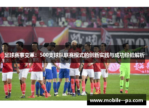 足球赛事变革:500支球队联赛模式的创新实践与成功经验解析 足球赛事变革:500支球队联赛模式的创新实践与成功经验解析