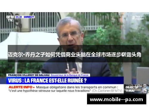 迈克尔·乔丹之子如何凭借商业头脑在全球市场逐步崭露头角