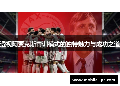 透视阿贾克斯青训模式的独特魅力与成功之道