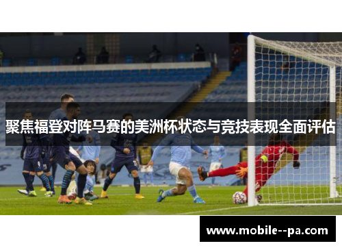 聚焦福登对阵马赛的美洲杯状态与竞技表现全面评估 聚焦福登对阵马赛的美洲杯状态与竞技表现全面评估